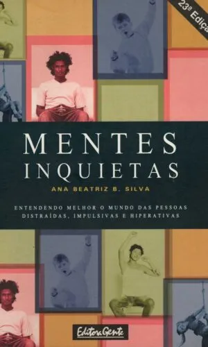 Mentes Inquietas - Entendendo Melhor o Mundo das Pessoas Distraídas, Impulsivas e Hiperativas